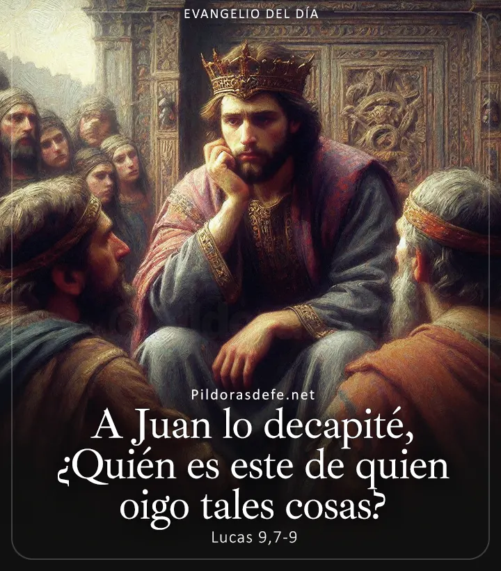 Evangelio de hoy, Lucas 9,7-9: A Juan lo decapité, ¿Quién es este de quien oigo tales cosas?