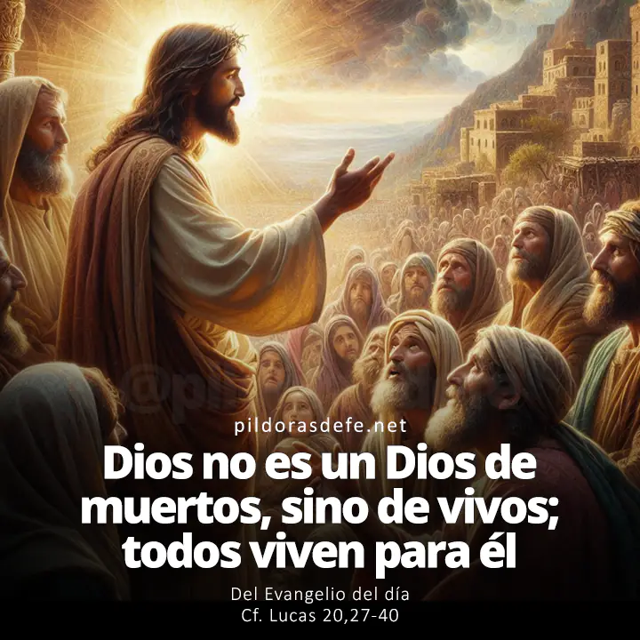 Evangelio del día, Lucas 20,27-40: Dios no es un Dios de muertos, sino de vivos; todos viven para él