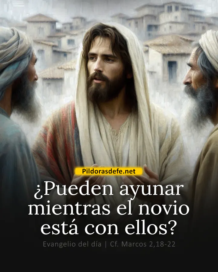 Evangelio de hoy, Marcos 2,18-22: ¿Pueden ayunar mientras el novio está con ellos?