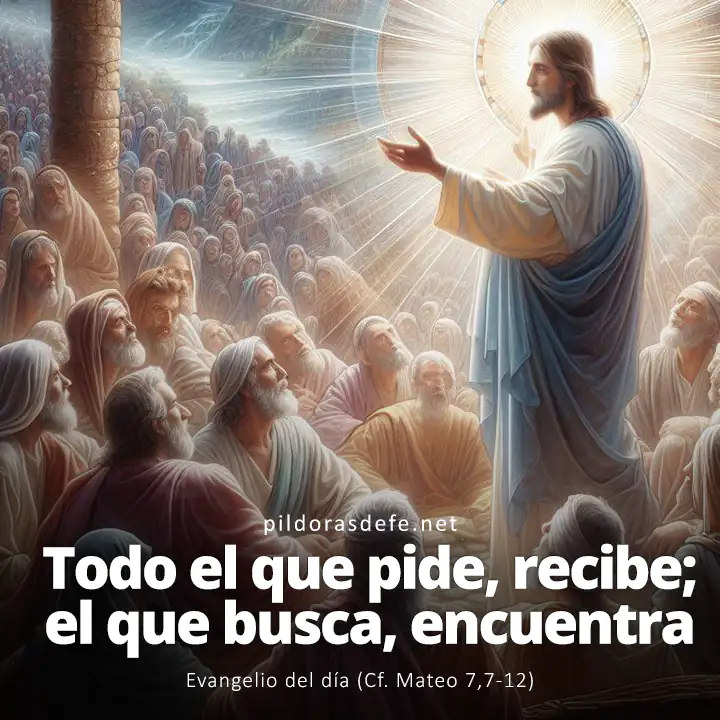 Evangelio del día, Mateo 7,7-12: Todo el que pide, recibe; el que busca, encuentra