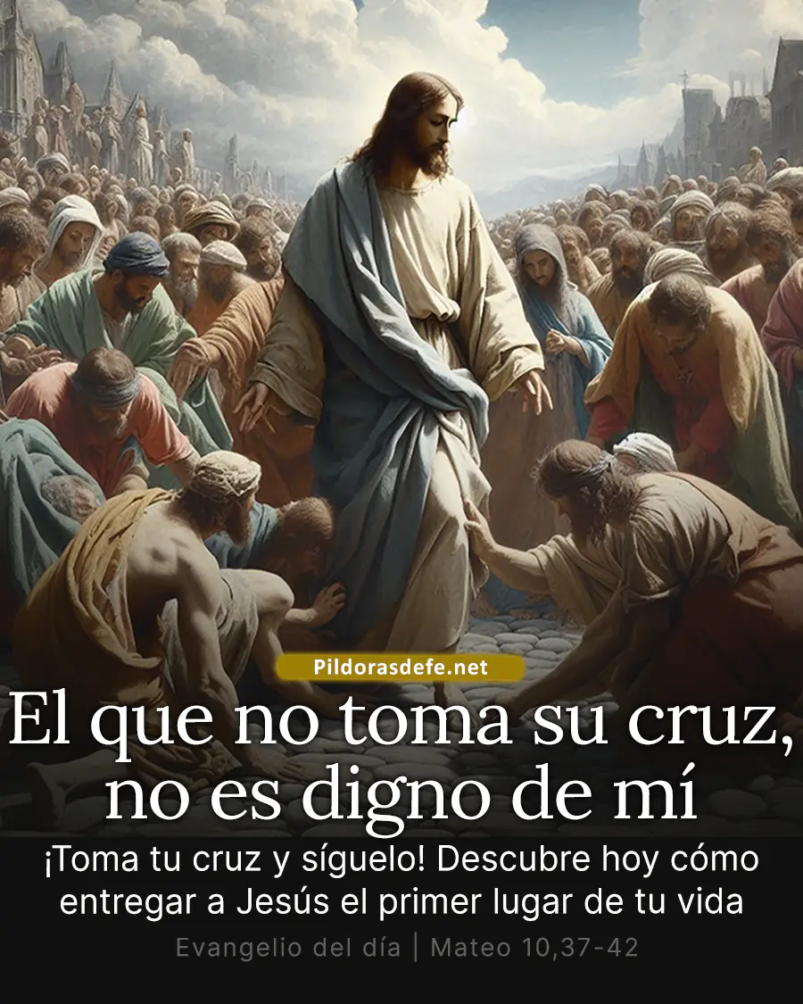 Evangelio de hoy Domingo, Mateo 10,37-42: El que no tome su cruz no es digno de mí