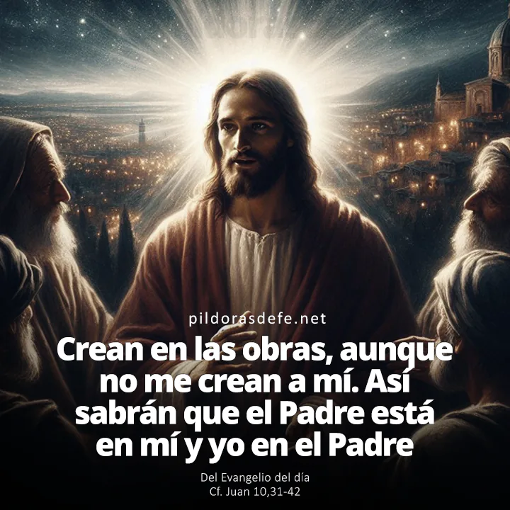 Evangelio de hoy Juan 10,31-42: El Padre está en mí, y Yo en el Padre