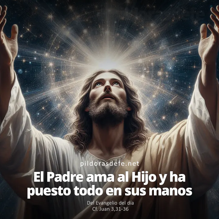 Evangelio de hoy Juan 3,31-36: El Padre ha puesto todo en sus manos