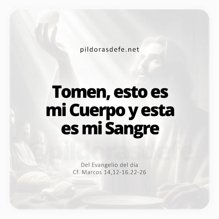 Evangelio de hoy Marcos 14,12-16.22-26: Esto es mi Cuerpo y esta es mi Sangre