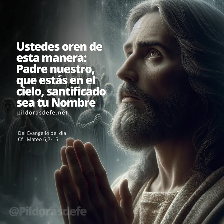 Evangelio de hoy (Mateo 6,7-15): Oren así: Padre nuestro que estás en el Cielo