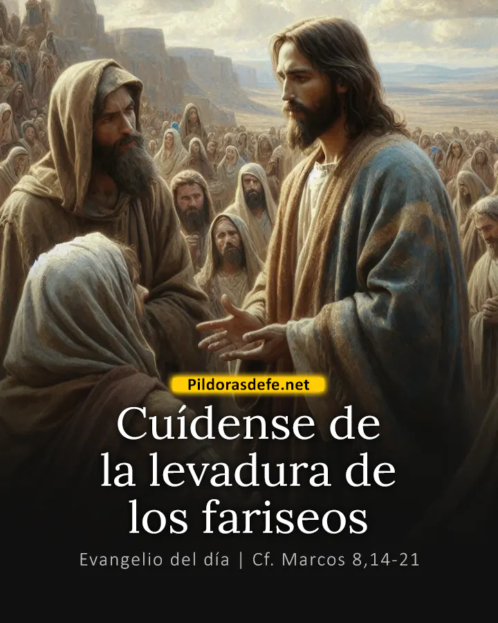 Evangelio del día Marcos 8,14-21: Estén atentos, cuídense de la levadura de los fariseos