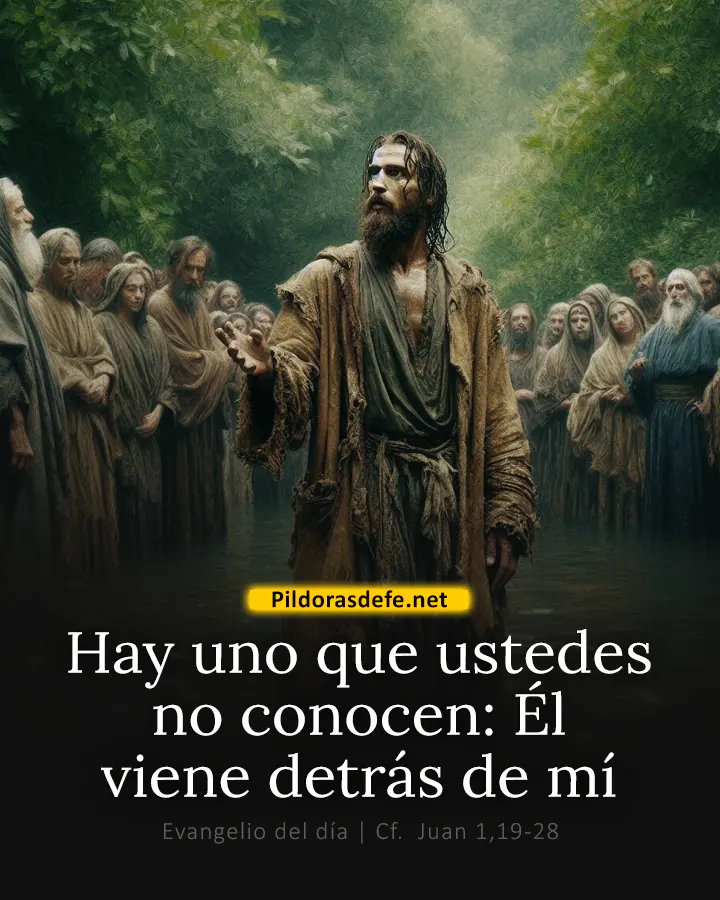 Evangelio de hoy, Juan 1,19-28: Hay uno que ustedes no conocen: Él viene detrás de mí