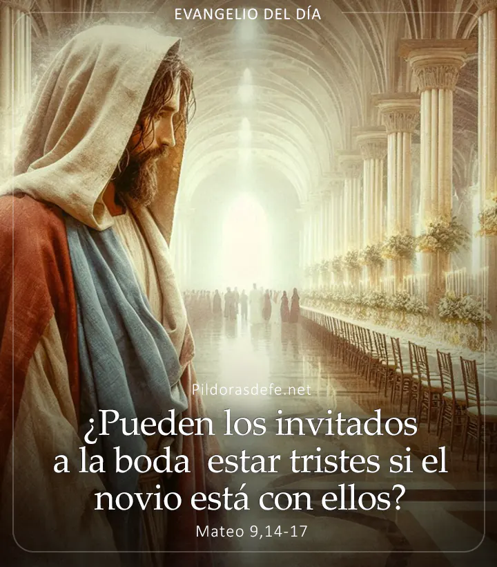 Evangelio de hoy, Mateo 9,14-17: ¿Los invitados a la boda estarán tristes si el novio está con ellos?