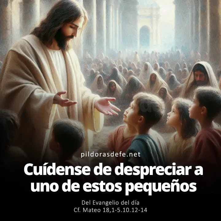 Evangelio de hoy Mateo 18,1-5.10.12-14: Cuídense de despreciar a cualquiera de estos pequeños
