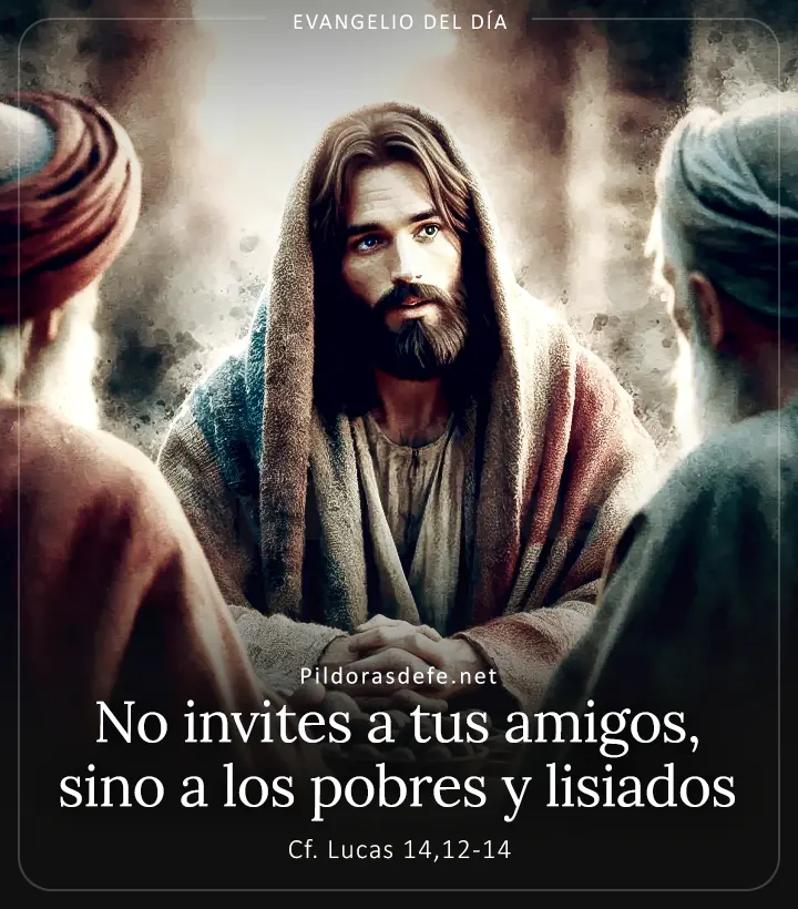Evangelio de hoy, Lucas 14,12-14: No invites a tus amigos, sino a los pobres y lisiados