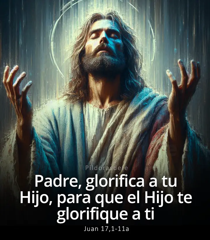 Evangelio de hoy, Juan 17,1-11a: Padre, glorifica a tu Hijo, para que el Hijo te glorifique a ti