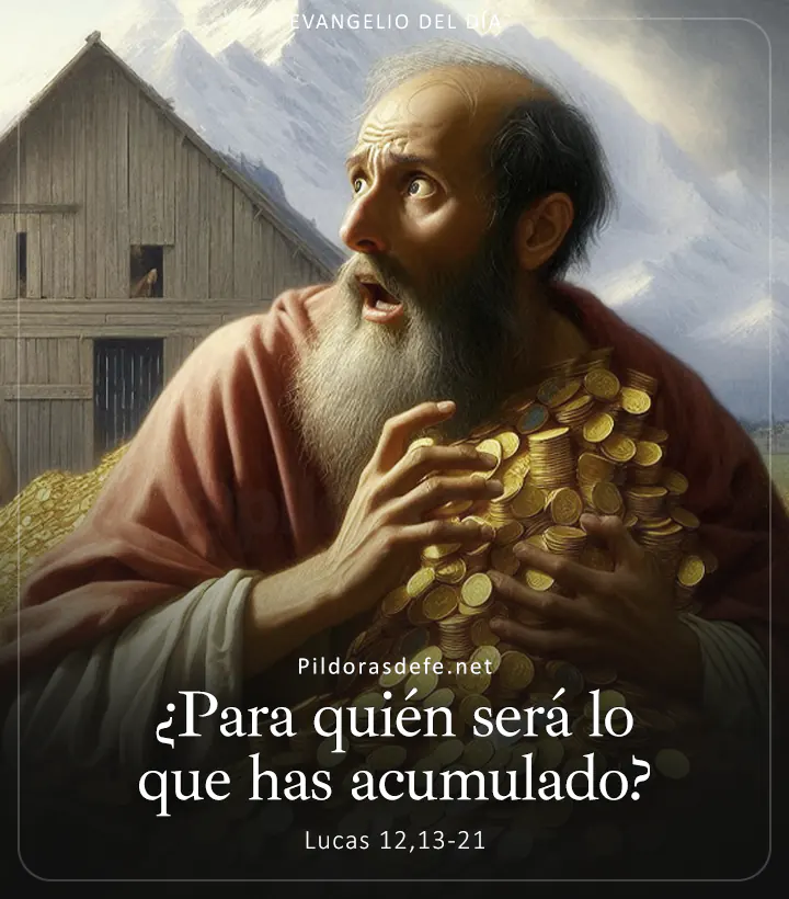 Evangelio de hoy, Lucas 12,13-21: ¿Para quién será lo que has acumulado?