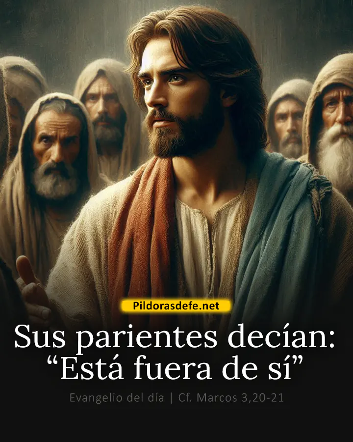 Evangelio del día, Marcos 3,20-21: Sus parientes decían: Está fuera de sí