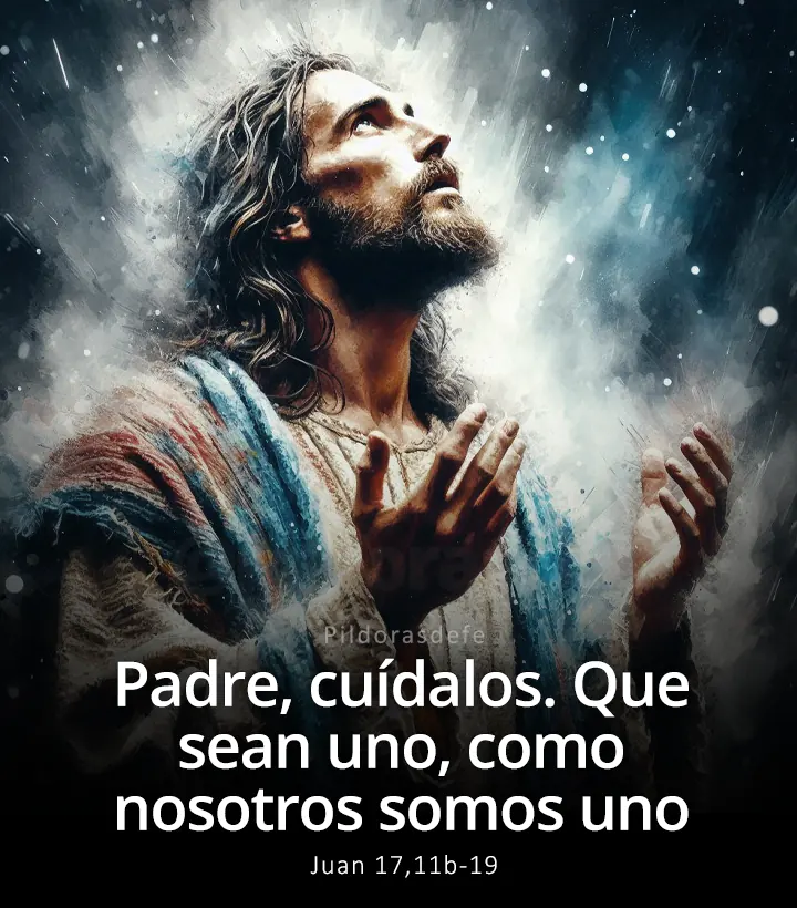 Evangelio de hoy, Juan 17,11b-19: Que sean uno como nosotros somos uno