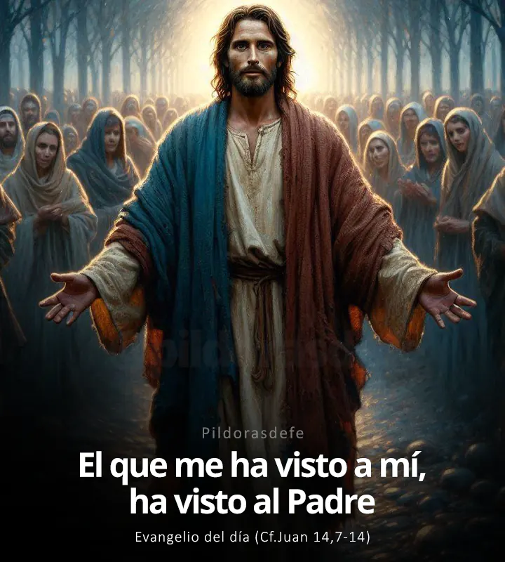Evangelio de hoy, Juan 14,7-14: El que me ha visto a mí, ha visto al Padre