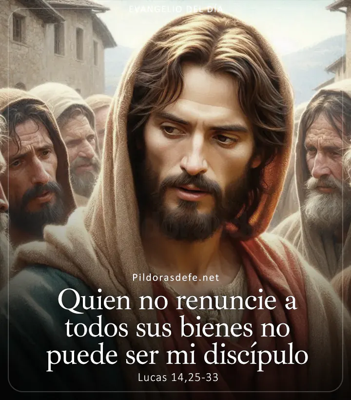 Evangelio de hoy, Lucas 14,25-33: Quien no renuncie a todos sus bienes no puede ser mi discípulo