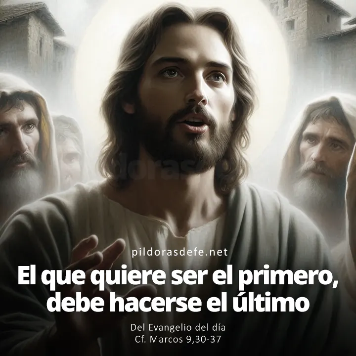 Evangelio de hoy Marcos 9,30-37: El que quiere ser el primero, debe hacerse el último de todos y el servidor de todos