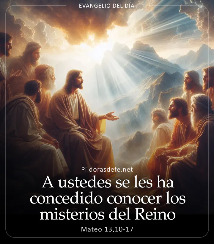 Evangelio de hoy, Mateo 13,10-17:  ustedes se les ha concedido conocer los misterios del Reino