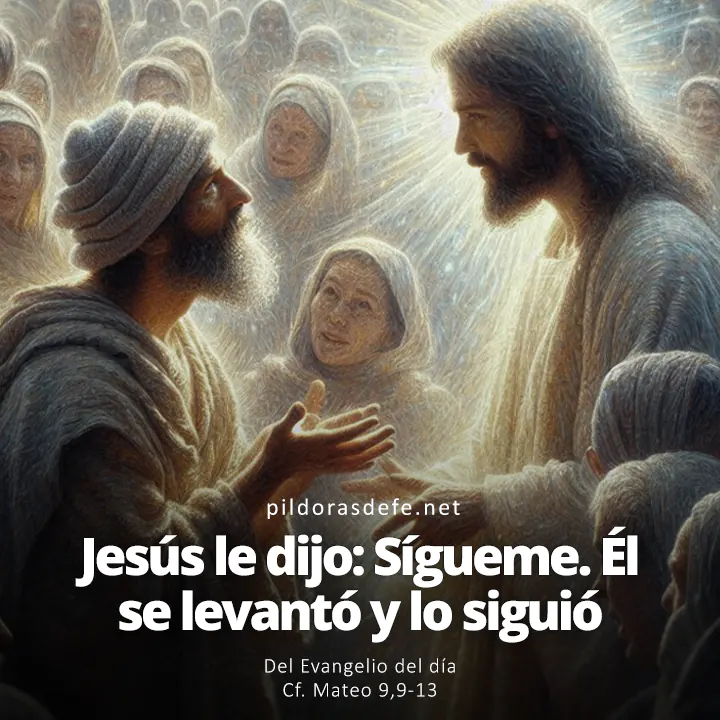 Evangelio de hoy Mateo 9,9-13: Jesús le dijo: Sígueme. Él se levantó y lo siguió