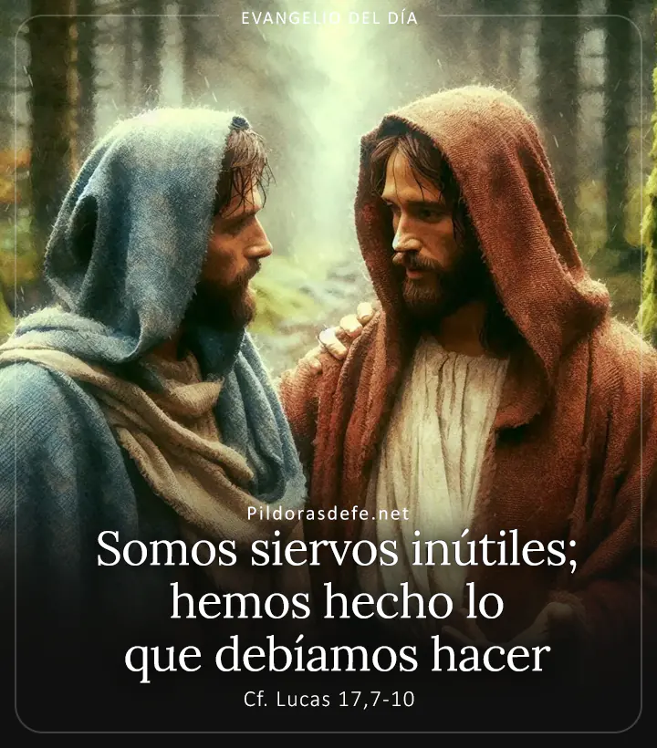 Evangelio de hoy, Lucas 17,7-10: Somos siervos inútiles; hemos hecho lo que debíamos hacer