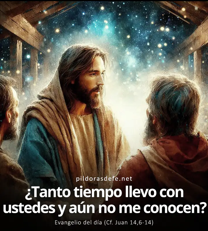 Evangelio de hoy, Juan 14,6-14: Hace tanto tiempo que estoy con ustedes, ¿y todavía no me conocen?