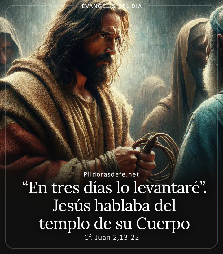Evangelio de hoy, Juan 2,13-22: Jesús hablaba del templo de su Cuerpo