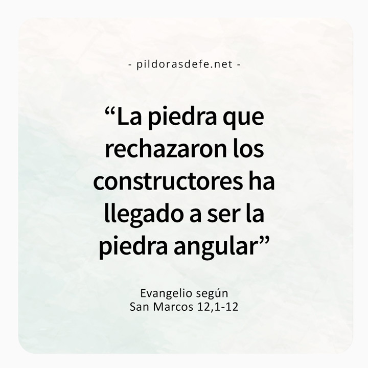 Cita bíblica del Evangelio de hoy (Marcos 12,1-12): La piedra que rechazaron los constructores ha llegado a ser la Piedra Angular