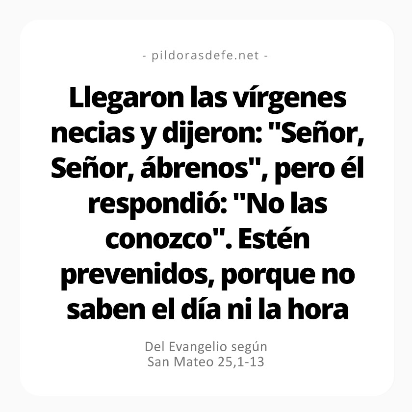 Cita bíblica del Evangelio de hoy (Mateo 25,1-13): Las vírgenes necias dijeron al esposo: Señor, ábrenos, pero Él respondió: ¡No las conozco! 