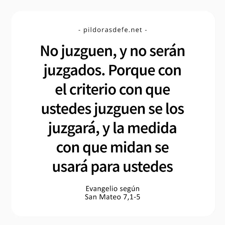 Cita bíblica del Evangelio de hoy (Mateo 7,1-5): No juzguen y no serán juzgados. La medida que usen será usada en ustedes