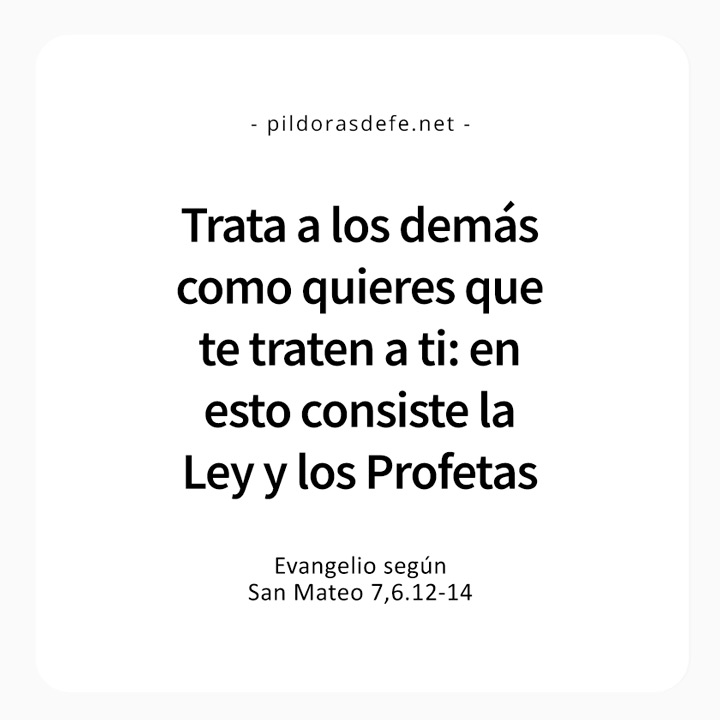 Cita bíblica del Evangelio de hoy (Mateo 7,6.12-14): Trata a los demás como te gustaría que te traten a ti