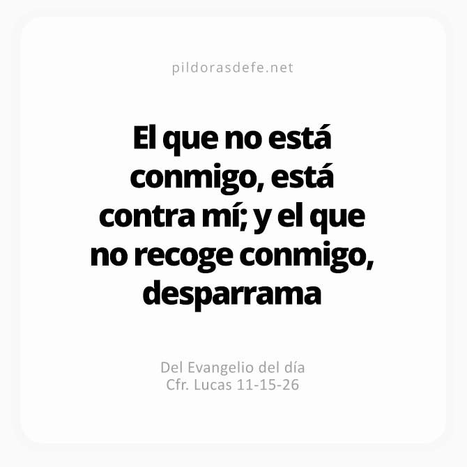 Cita bíblica Evangelio de hoy (Lucas 11,15-26): El que no recoge conmigo desparrama