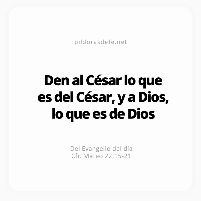 Cita bíblica Evangelio de hoy (Mateo 22,15-21) Den al César lo que es del César y a Dios lo que es de Dios