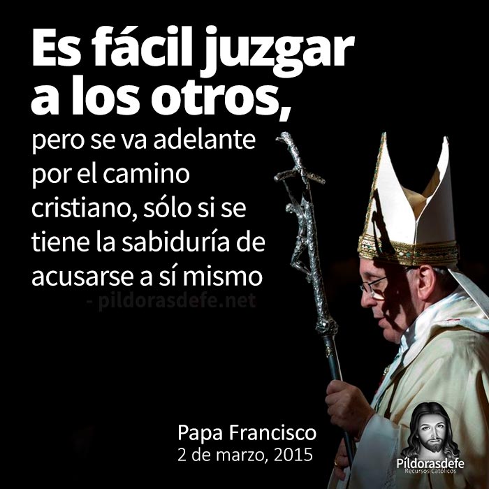 Papa Francisco: Es fácil juzgar a los otros, a los demás. Pero hay que acusarse a sí mismo
