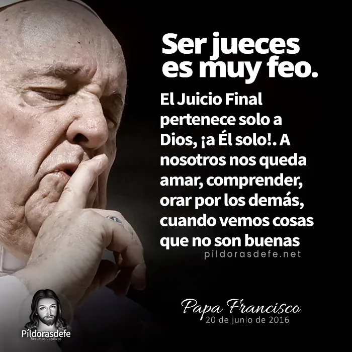 Papa Francisco: Ser jueces es algo muy feo. El Juicio final pertenece únicamente a Dios