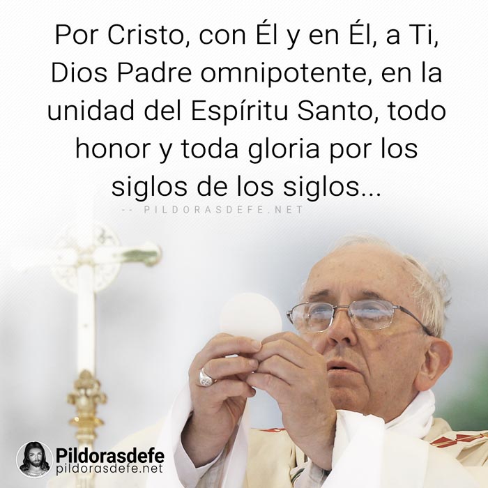 Doxología final de la Plegaría Eucarística: Por Cristo, con Él y en Él, a ti Dios Padre Omnipotente...