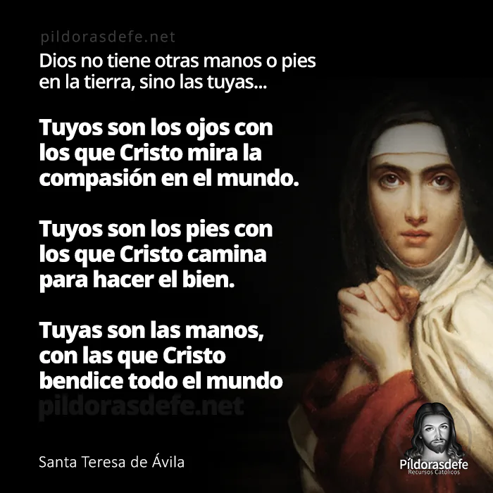 Santa Teresa de Ávila, frase: Dios no tiene otras manos o pies sobre la tierra sino los tuyos