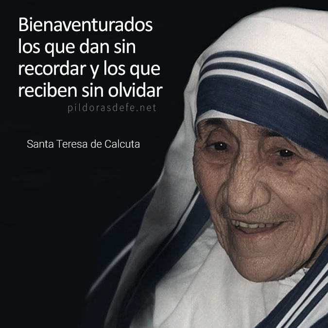 Frase de Santa Teresa de Calcuta: Bienaventurados los que dan sin recodar