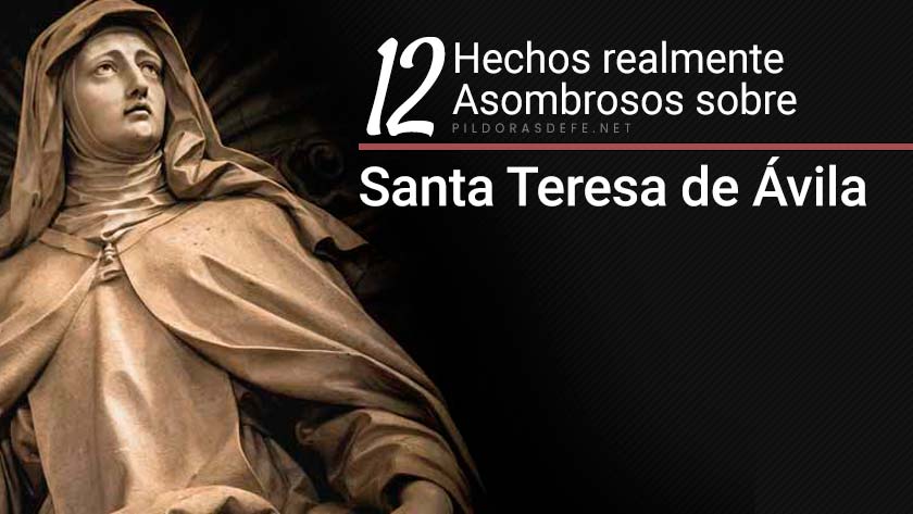 santa teresa de avila hechos realmente asombrosos sobre la vida de santa teresa de jesus