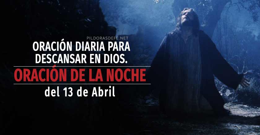 Oración de la Noche del 13 de Abril. Oración para descansar en Dios