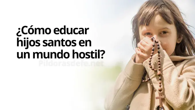 como educar hijos santos en un mundo hostil