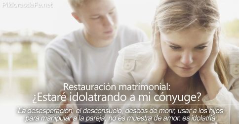 restaurar matrimonios idolatria conyuge