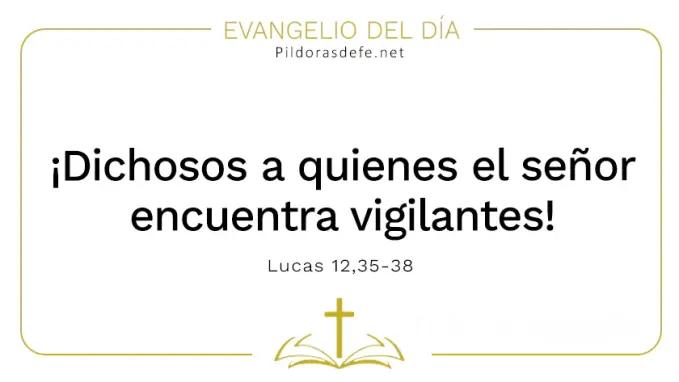 Evangelio del dia Dichosos a quienes Dios encuentre vigilantes Lucas    Cita Biblica   