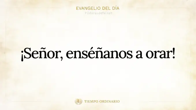 Evangelio del dia Lucas    Senor ensenanos a orar 
