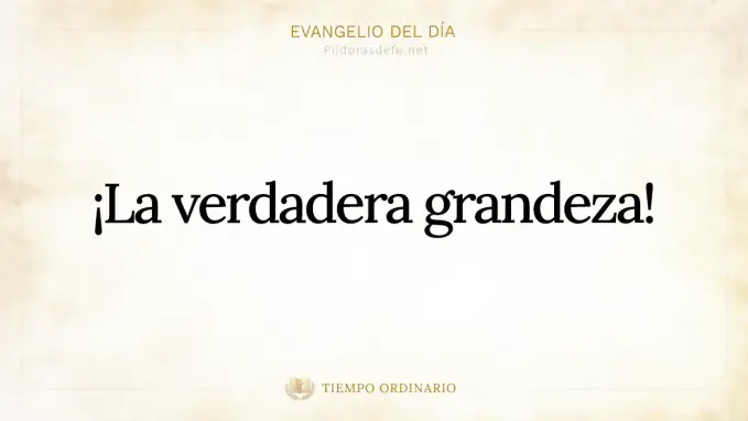 Evangelio del dia Lucas     La verdadera grandeza 