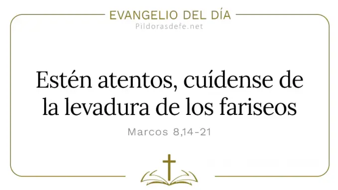Evangelio del dia Marcos    Cuidense de levadura fariseos  feb 