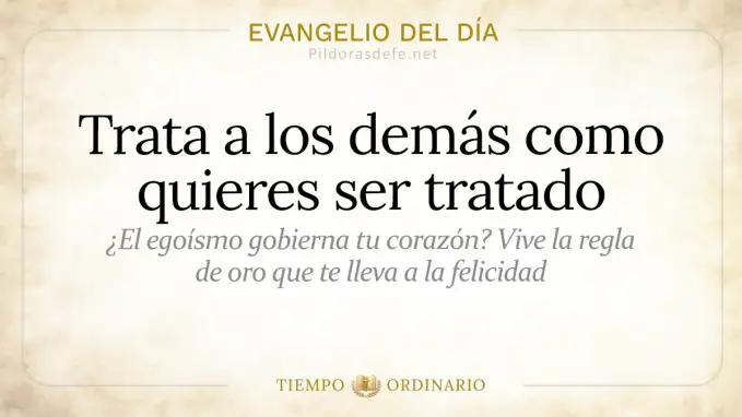 Evangelio del dia Martes trata a los demas como quieres ser tratado  jun 