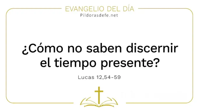 Evangelio del dia No saben discernir tiempo presente Lucas    Cita Biblica   