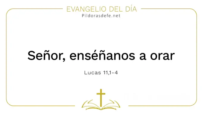 Evangelio del dia Senor ensenanos a orar Lucas    Cita Biblica   