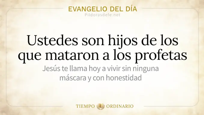 Evangelio del dia miercoles Mateo    son hijos de los que mataron profetas 