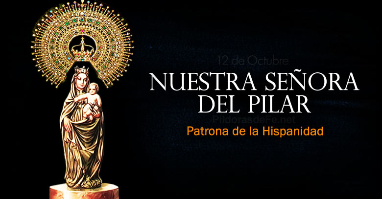 Nuestra Señora del Pilar. Patrona de la Hispanidad